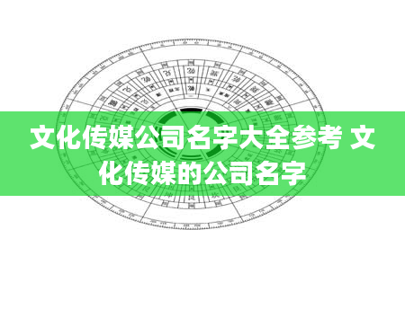 文化传媒公司名字大全参考 文化传媒的公司名字