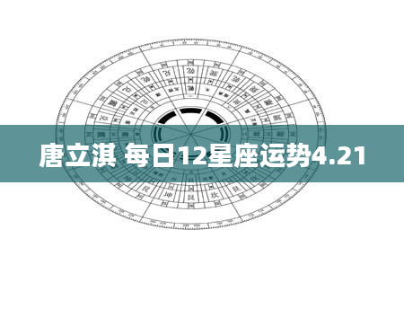 唐立淇 每日12星座运势4.21