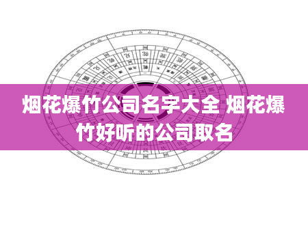 烟花爆竹公司名字大全 烟花爆竹好听的公司取名