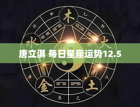 唐立淇 每日星座运势12.5
