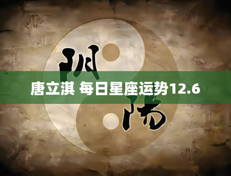 唐立淇 每日星座运势12.6