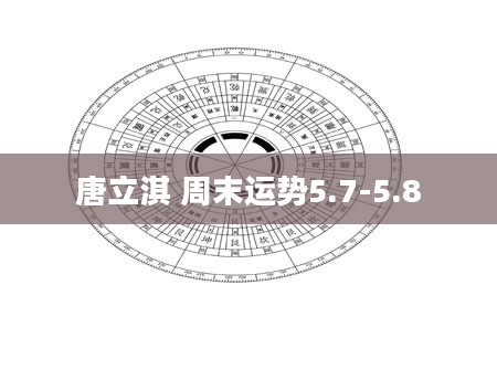 唐立淇 周末运势5.7-5.8