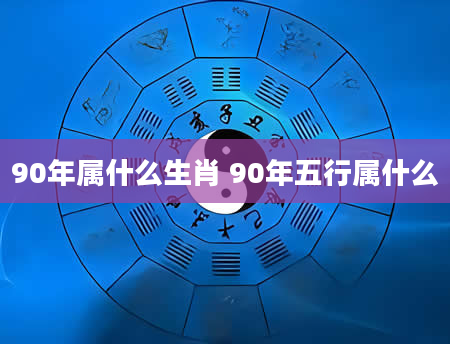 90年属什么生肖 90年五行属什么