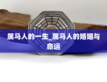 属马人的一生_属马人的婚姻与命运