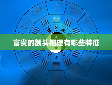 富贵的额头相理有哪些特征