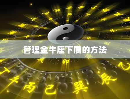 管理金牛座下属的方法