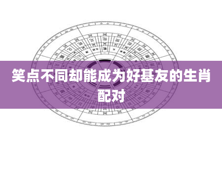 笑点不同却能成为好基友的生肖配对
