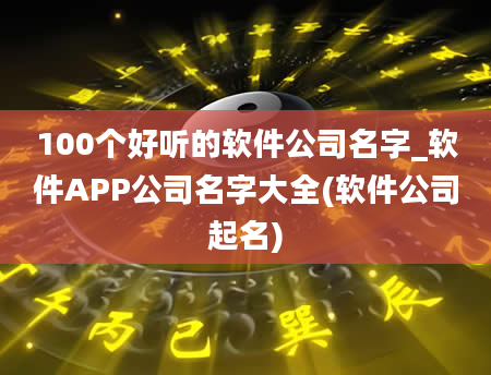 100个好听的软件公司名字_软件APP公司名字大全(软件公司起名)