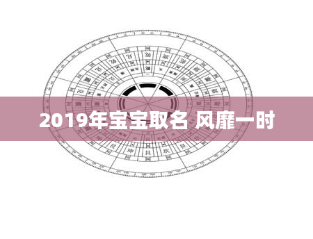2019年宝宝取名 风靡一时