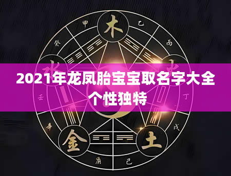 2021年龙凤胎宝宝取名字大全 个性独特