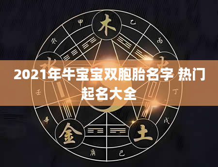 2021年牛宝宝双胞胎名字 热门起名大全