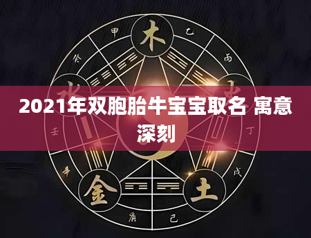 2021年双胞胎牛宝宝取名 寓意深刻