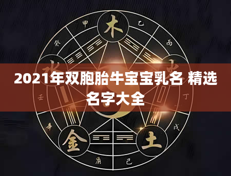 2021年双胞胎牛宝宝乳名 精选名字大全