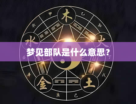 梦见部队是什么意思？
