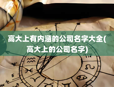 高大上有内涵的公司名字大全(高大上的公司名字)