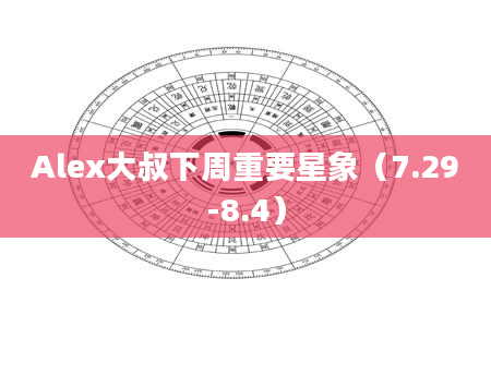 Alex大叔下周重要星象（7.29-8.4）