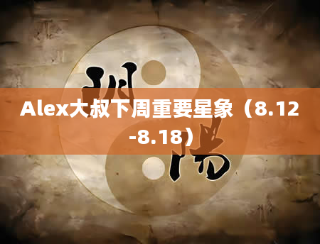Alex大叔下周重要星象（8.12-8.18）