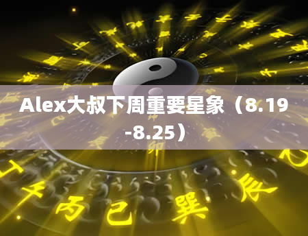 Alex大叔下周重要星象（8.19-8.25）