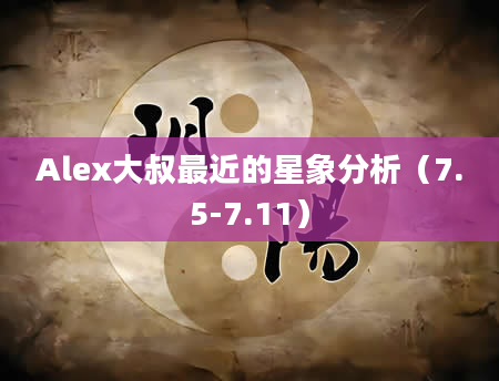 Alex大叔最近的星象分析（7.5-7.11）