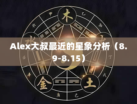 Alex大叔最近的星象分析（8.9-8.15）