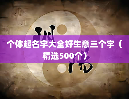 个体起名字大全好生意三个字（精选500个）