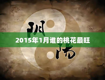 2015年1月谁的桃花最旺