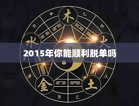 2015年你能顺利脱单吗