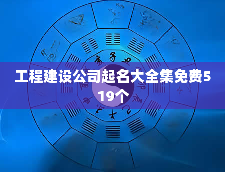 工程建设公司起名大全集免费519个