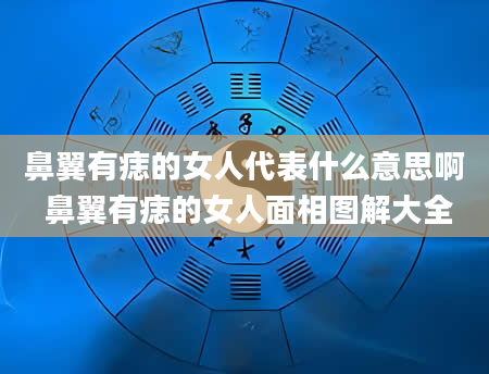 鼻翼有痣的女人代表什么意思啊 鼻翼有痣的女人面相图解大全