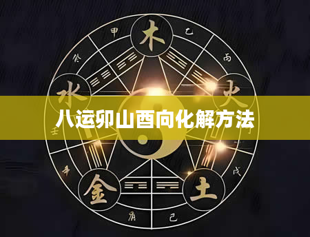 八运卯山酉向化解方法