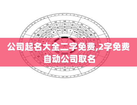 公司起名大全二字免费,2字免费自动公司取名