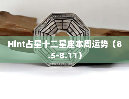 Hint占星十二星座本周运势（8.5-8.11）