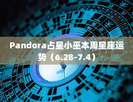 Pandora占星小巫本周星座运势（6.28-7.4）