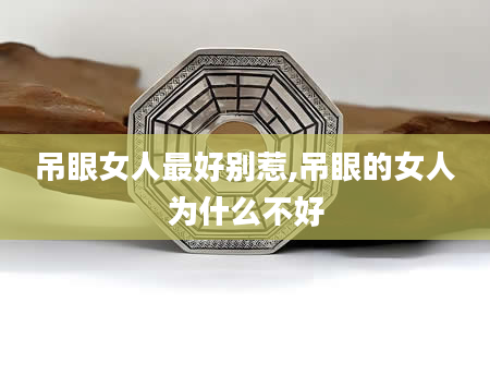 吊眼女人最好别惹,吊眼的女人为什么不好
