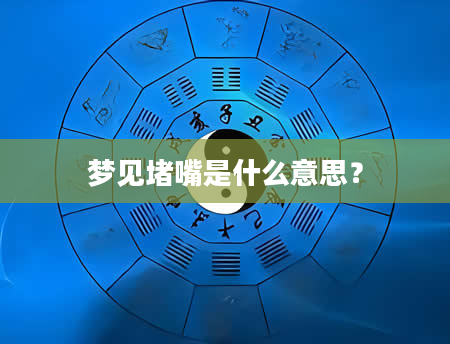 梦见堵嘴是什么意思？