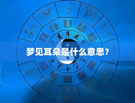 梦见耳朵是什么意思？