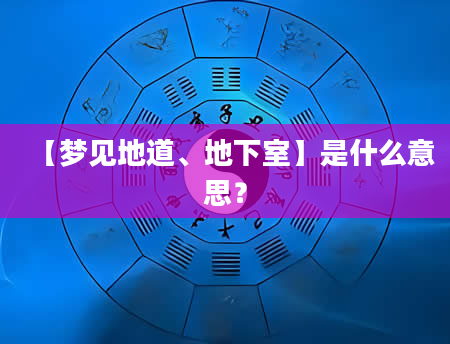 【梦见地道、地下室】是什么意思？