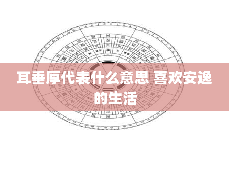 耳垂厚代表什么意思 喜欢安逸的生活