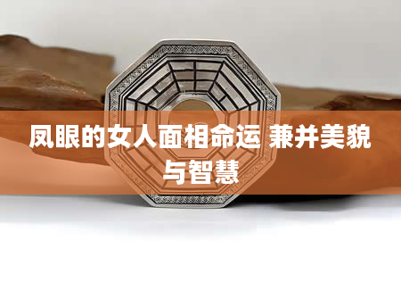 凤眼的女人面相命运 兼并美貌与智慧