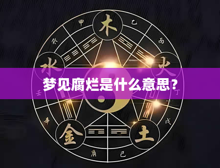 梦见腐烂是什么意思？