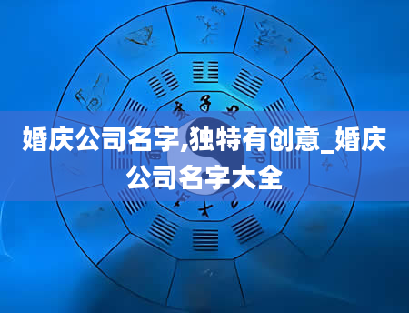 婚庆公司名字,独特有创意_婚庆公司名字大全