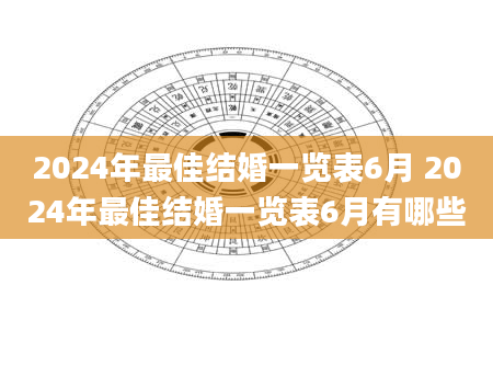 2024年最佳结婚一览表6月 2024年最佳结婚一览表6月有哪些
