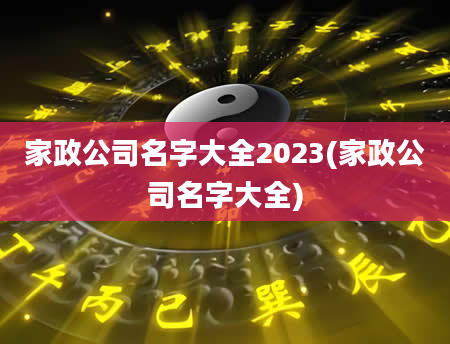 家政公司名字大全2023(家政公司名字大全)