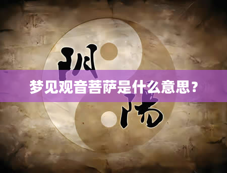 梦见观音菩萨是什么意思？