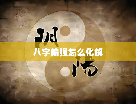 八字偏强怎么化解