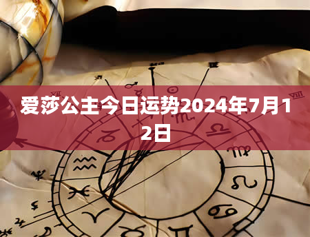 爱莎公主今日运势2024年7月12日