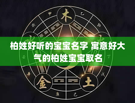 柏姓好听的宝宝名字 寓意好大气的柏姓宝宝取名