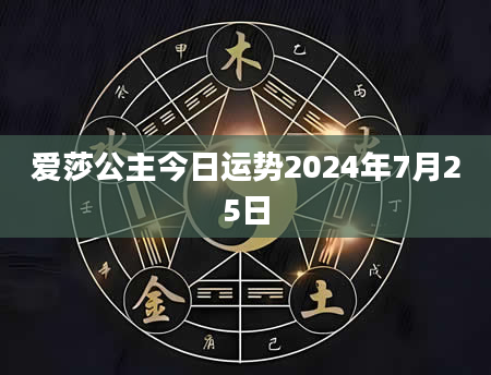 爱莎公主今日运势2024年7月25日