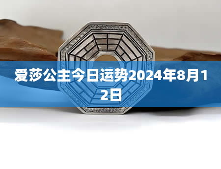 爱莎公主今日运势2024年8月12日