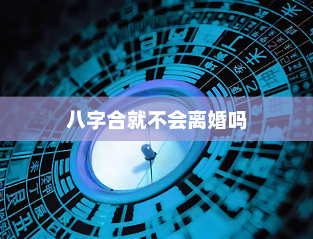 八字合就不会离婚吗